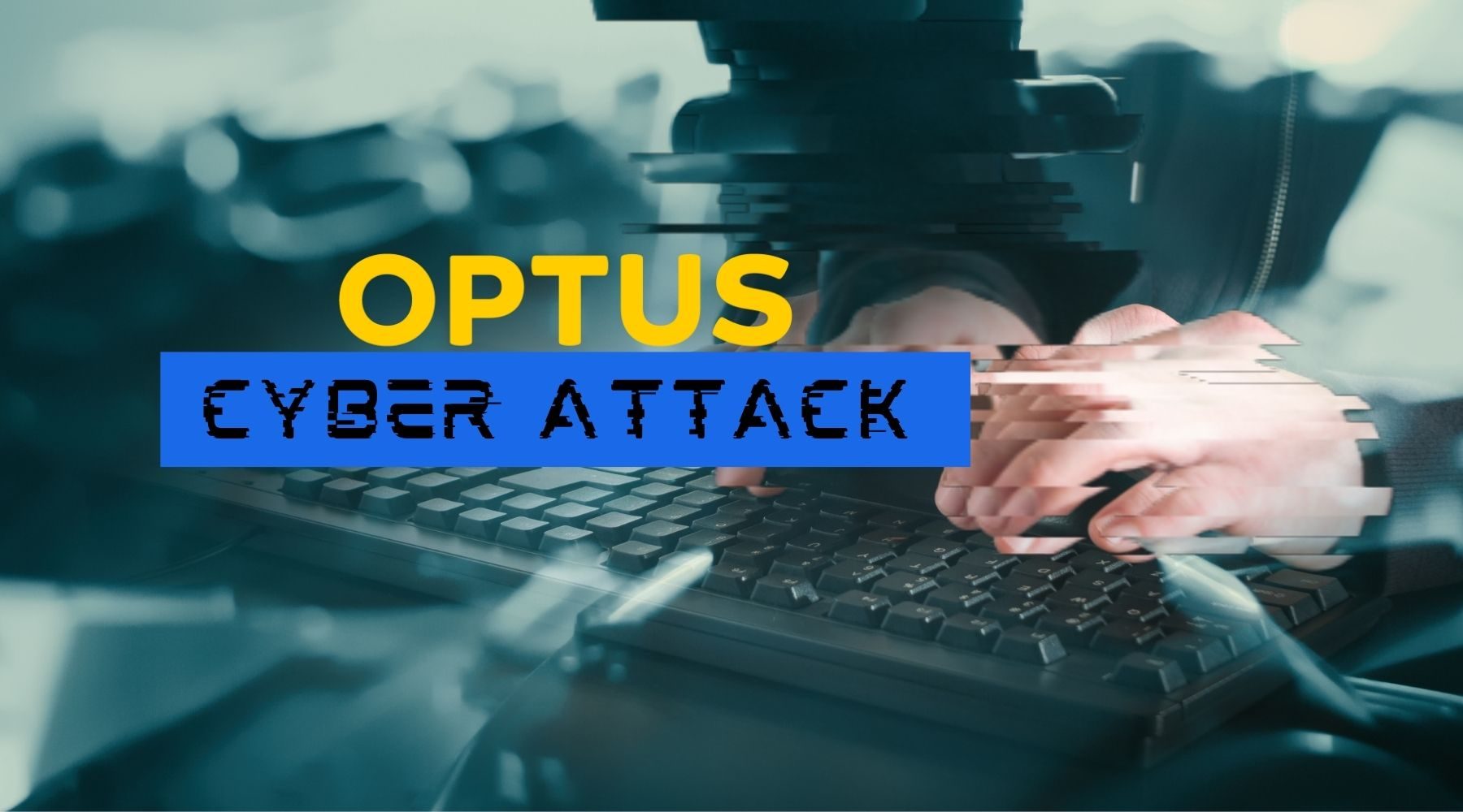 hands typing on keyword and wording over image that reads: Optus Cyber Attack