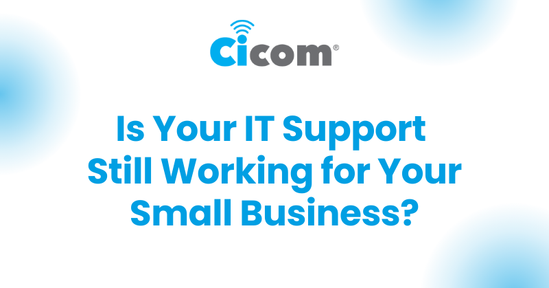 Is Your IT Support Still Working for Your Small Business?